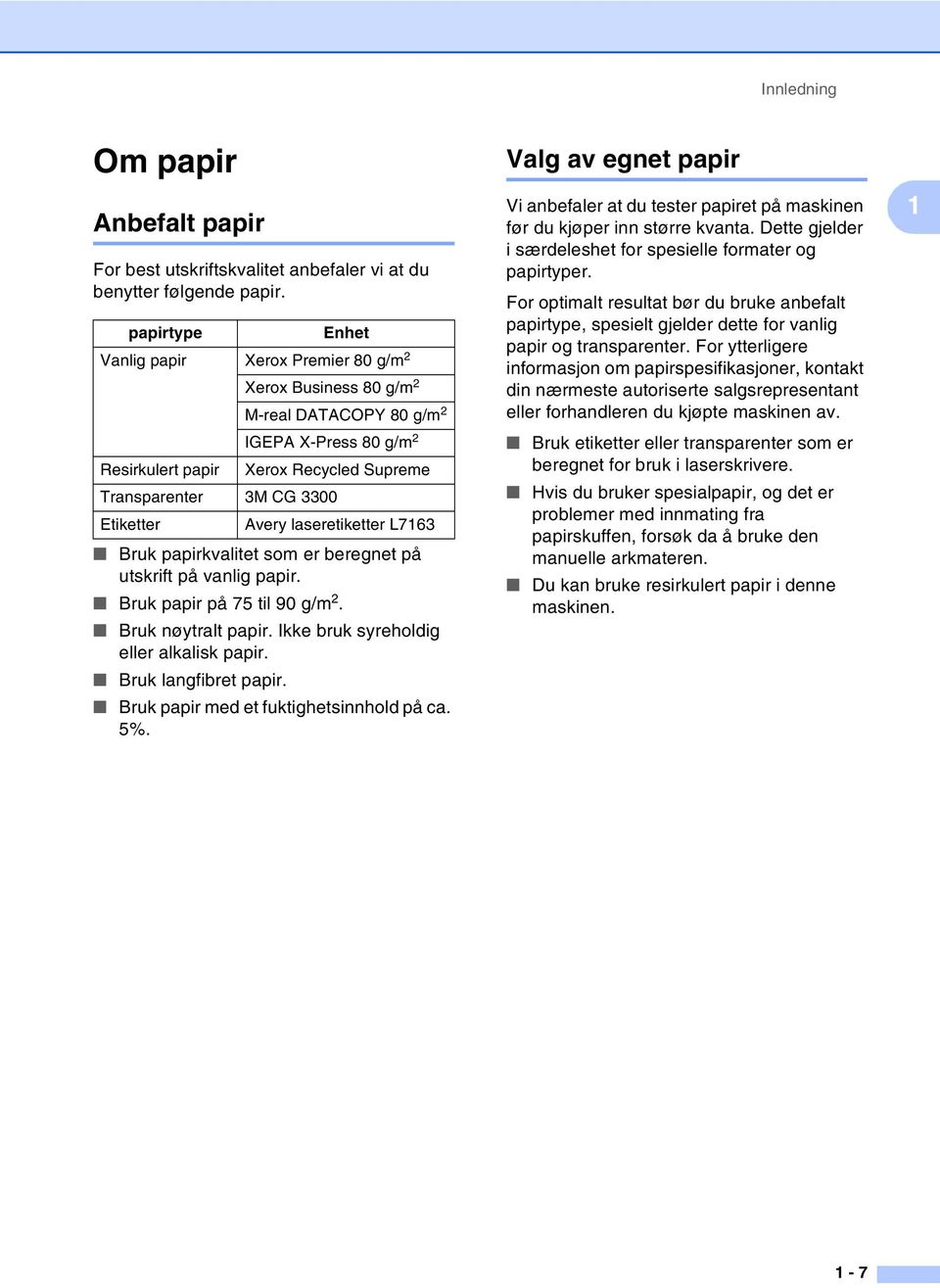 Avery laseretiketter L7163 Bruk papirkvalitet som er beregnet på utskrift på vanlig papir. Bruk papir på 75 til 90 g/m 2. Bruk nøytralt papir. Ikke bruk syreholdig eller alkalisk papir.