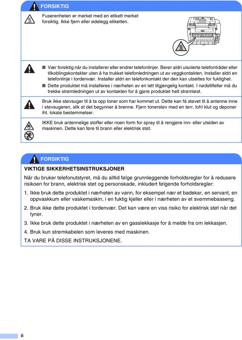 Installer aldri en telefonkontakt der den kan utsettes for fuktighet. Dette produktet må installeres i nærheten av en lett tilgjengelig kontakt.