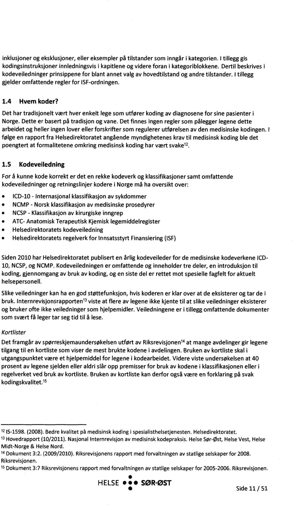 Det har tradisjonelt vært hver enkelt lege som utfører koding av diagnosene for sine pasienter i Norge. Dette er basert på tradisjon og vane.