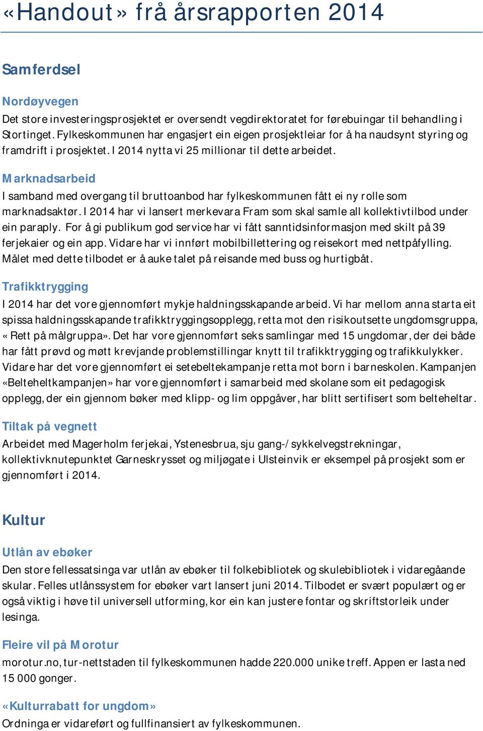 Marknadsarbeid I samband med overgang til bruttoanbod har fylkeskommunen fått ei ny rolle som marknadsaktør. I 2014 har vi lansert merkevara Fram som skal samle all kollektivtilbod under ein paraply.