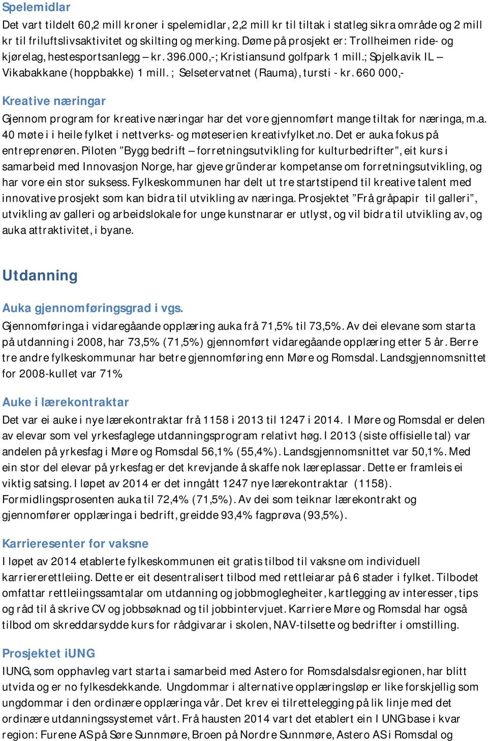 660 000,- Kreative næringar Gjennom program for kreative næringar har det vore gjennomført mange tiltak for næringa, m.a. 40 møte i i heile fylket i nettverks- og møteserien kreativfylket.no. Det er auka fokus på entreprenøren.