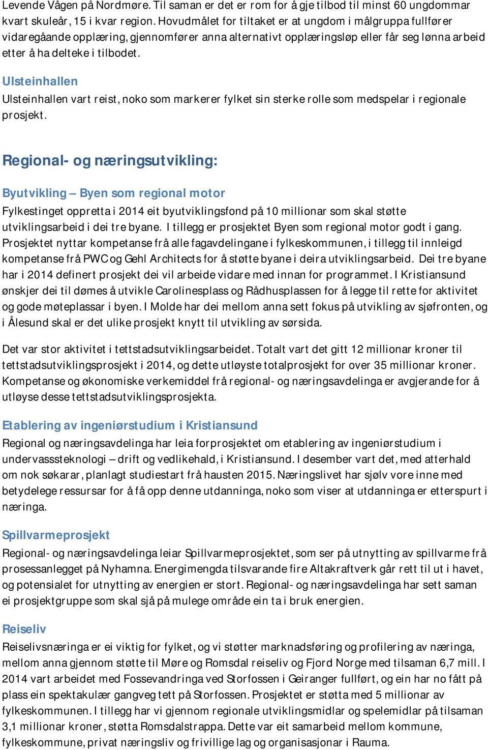 Ulsteinhallen Ulsteinhallen vart reist, noko som markerer fylket sin sterke rolle som medspelar i regionale prosjekt.