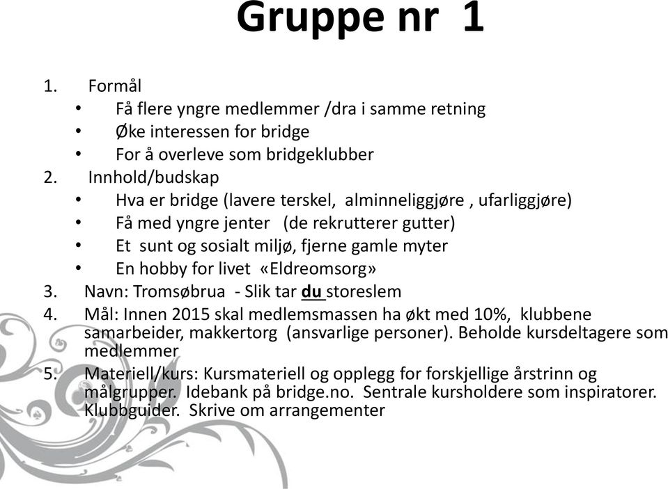Navn: Tromsøbrua - Slik tar du storeslem 4. Mål: Innen 2015 skal medlemsmassen ha økt med 10%, klubbene samarbeider, makkertorg (ansvarlige personer).