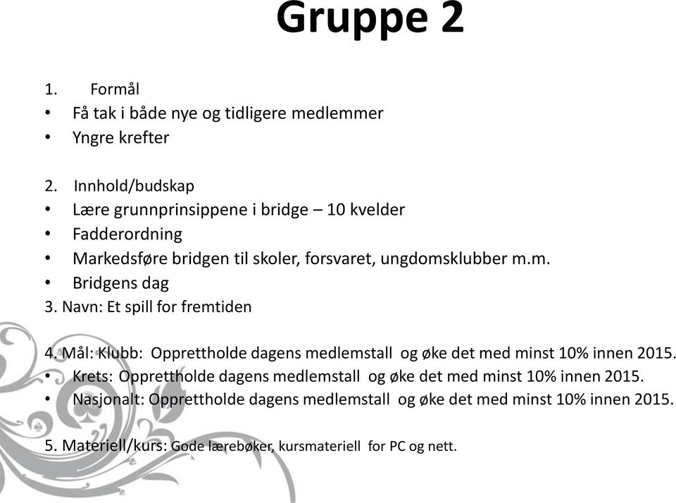 Mål: Klubb: Opprettholde dagens medlemstall og øke det med minst 10% innen 2015.