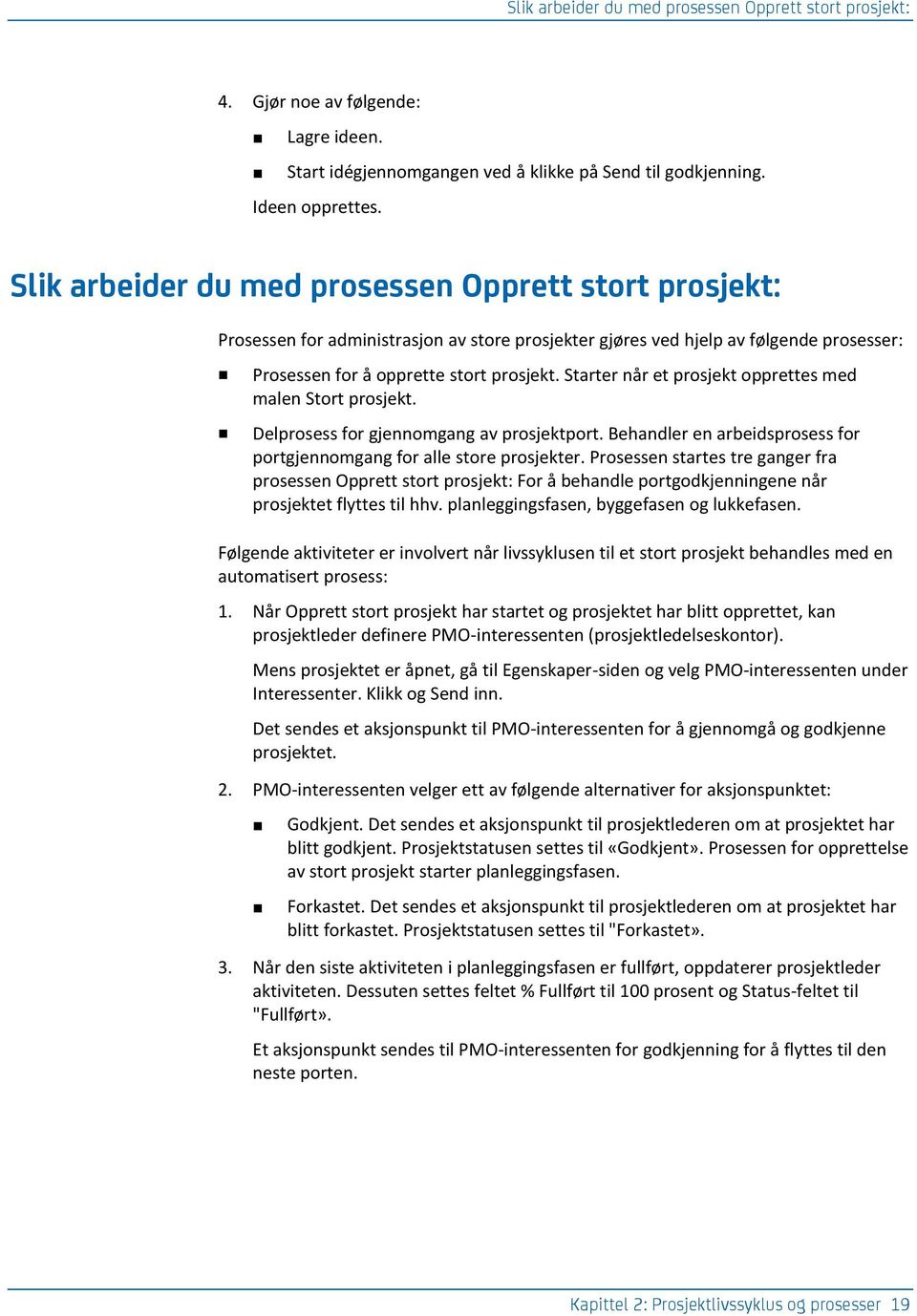 Starter når et prosjekt opprettes med malen Stort prosjekt. Delprosess for gjennomgang av prosjektport. Behandler en arbeidsprosess for portgjennomgang for alle store prosjekter.