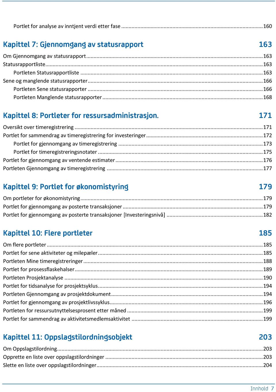 171 Oversikt over timeregistrering... 171 Portlet for sammendrag av timeregistrering for investeringer... 172 Portlet for gjennomgang av timeregistrering... 173 Portlet for timeregistreringsnotater.