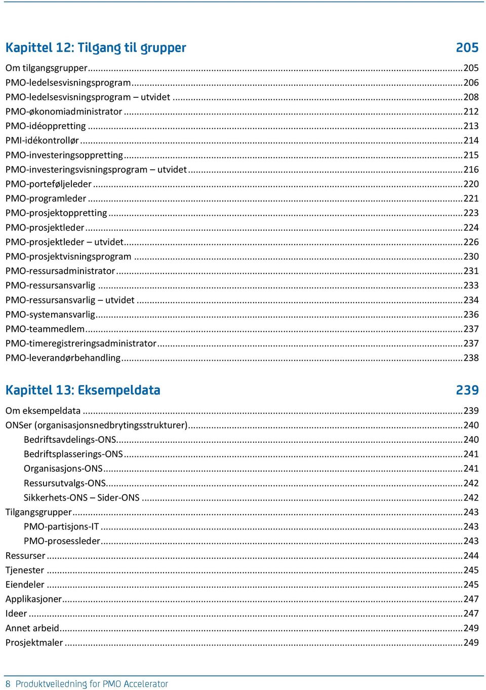 .. 223 PMO-prosjektleder... 224 PMO-prosjektleder utvidet... 226 PMO-prosjektvisningsprogram... 230 PMO-ressursadministrator... 231 PMO-ressursansvarlig... 233 PMO-ressursansvarlig utvidet.