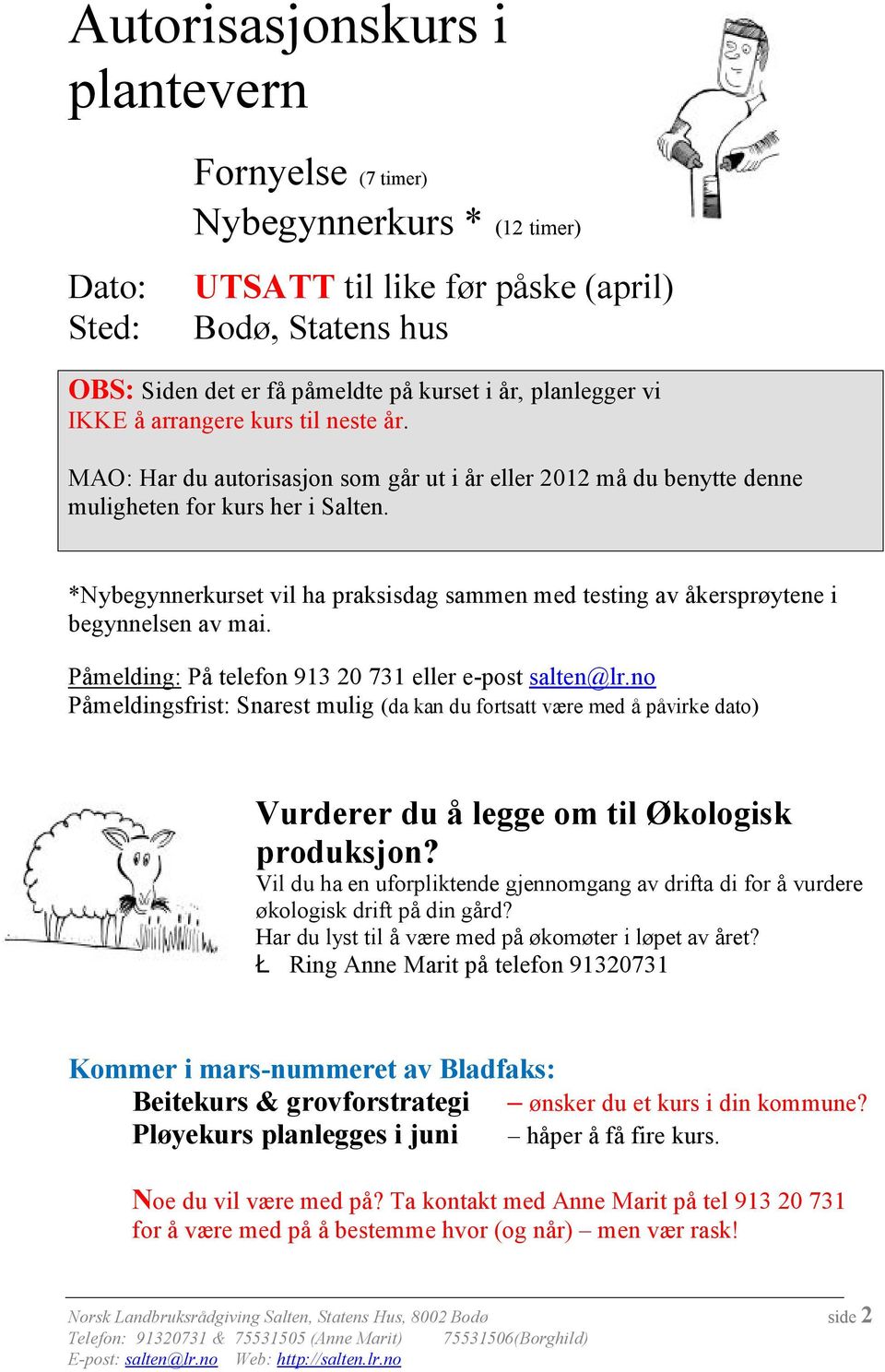 *Nybegynnerkurset vil ha praksisdag sammen med testing av åkersprøytene i begynnelsen av mai. Påmelding: På telefon 913 20 731 eller e-post salten@lr.