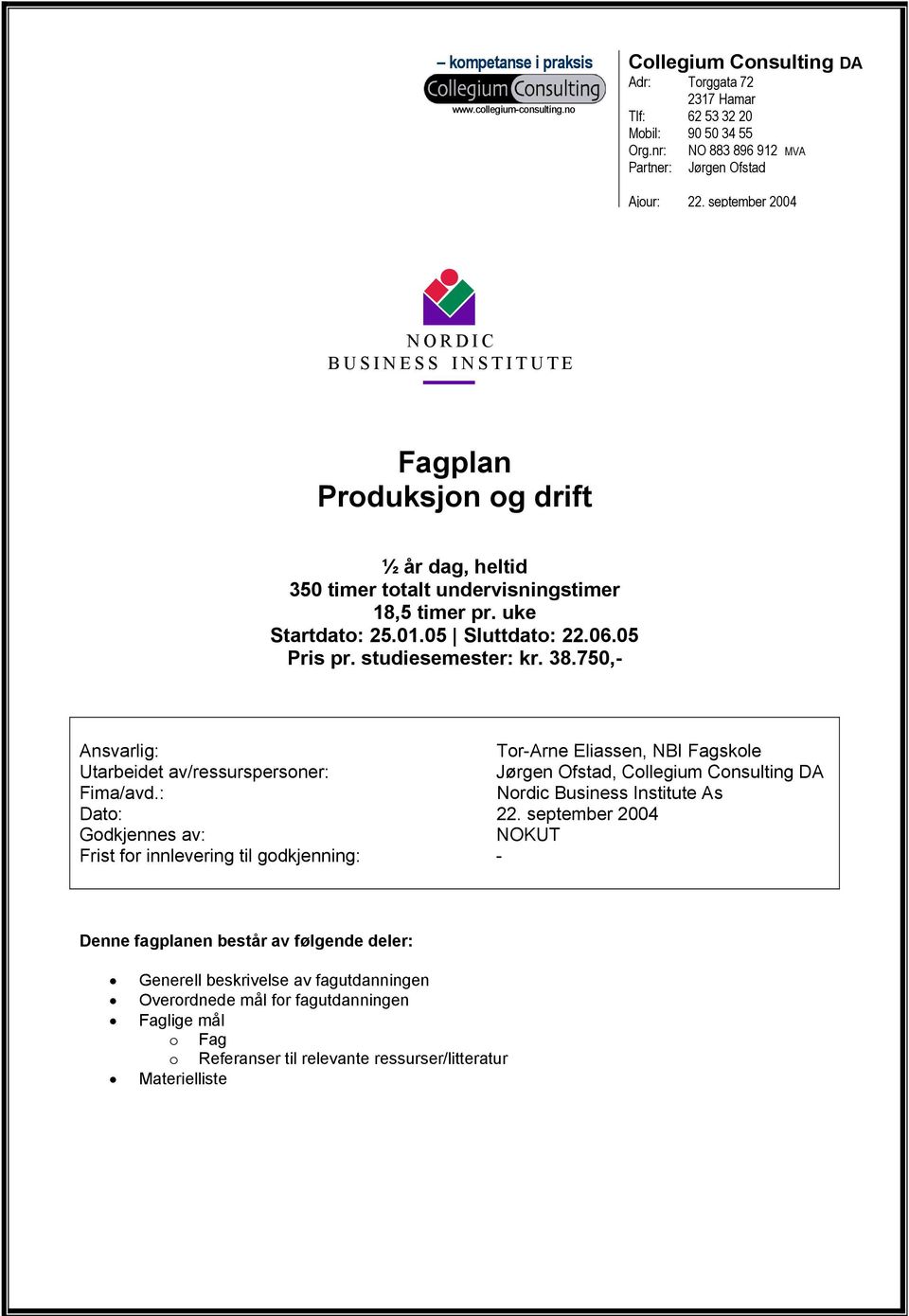 05 Pris pr. studiesemester: kr. 38.750,- Ansvarlig: Tor-Arne Eliassen, NBI Fagskole Utarbeidet av/ressurspersoner:, Fima/avd.: Nordic Business Institute As Dato: 22.