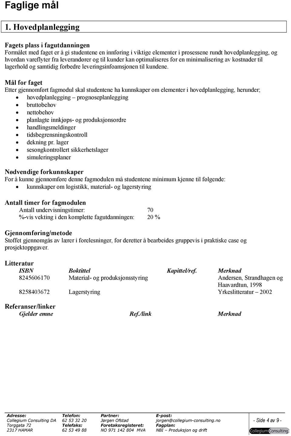 til kunder kan optimaliseres for en minimalisering av kostnader til lagerhold og samtidig forbedre leveringsinfoamsjonen til kundene.