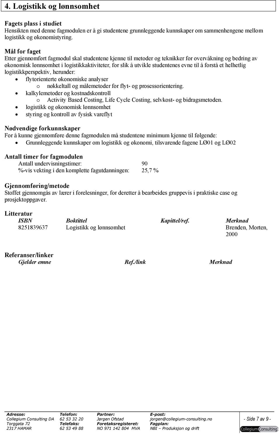 til å forstå et helhetlig logistikkperspektiv, herunder: flytorienterte økonomiske analyser o nøkkeltall og målemetoder for flyt- og prosessorientering.