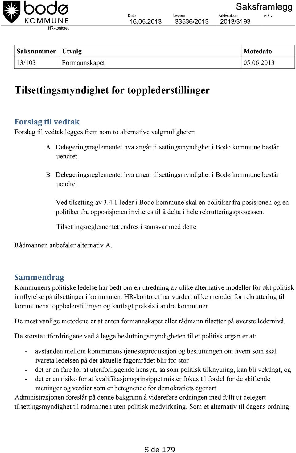 Delegeringsreglementet hva angår tilsettingsmyndighet i Bodø kommune består uendret. B. Delegeringsreglementet hva angår tilsettingsmyndighet i Bodø kommune består uendret. Ved tilsetting av 3.4.