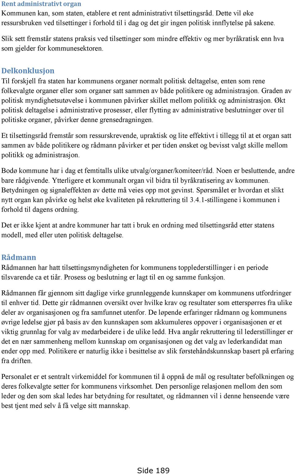 Slik sett fremstår statens praksis ved tilsettinger som mindre effektiv og mer byråkratisk enn hva som gjelder for kommunesektoren.