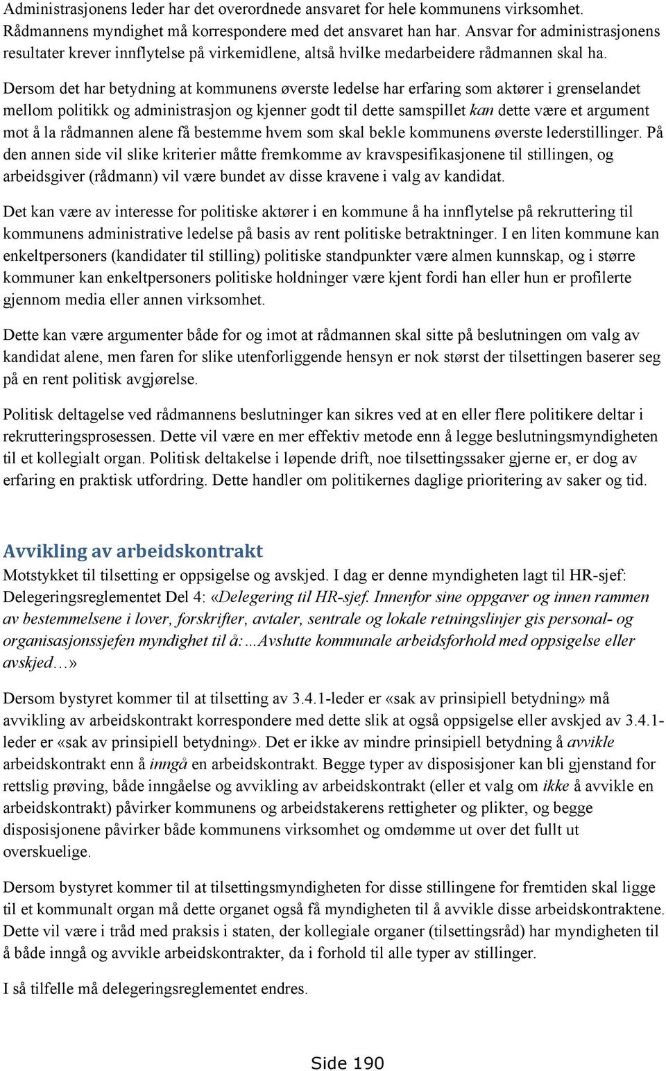 Dersom det har betydning at kommunens øverste ledelse har erfaring som aktører i grenselandet mellom politikk og administrasjon og kjenner godt til dette samspillet kan dette være et argument mot å