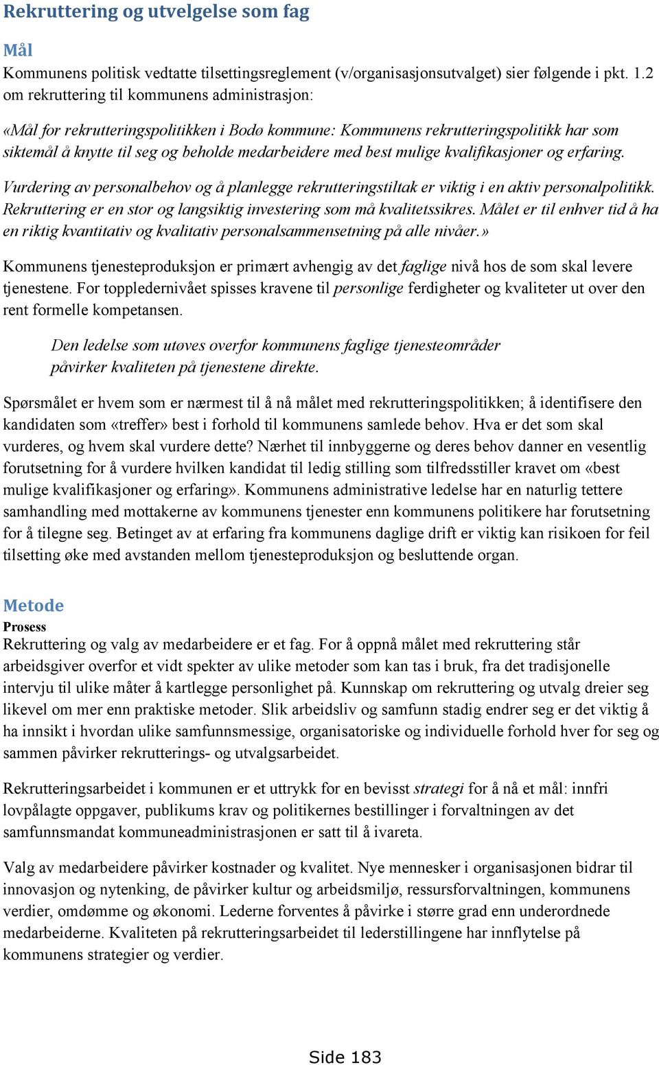 mulige kvalifikasjoner og erfaring. Vurdering av personalbehov og å planlegge rekrutteringstiltak er viktig i en aktiv personalpolitikk.