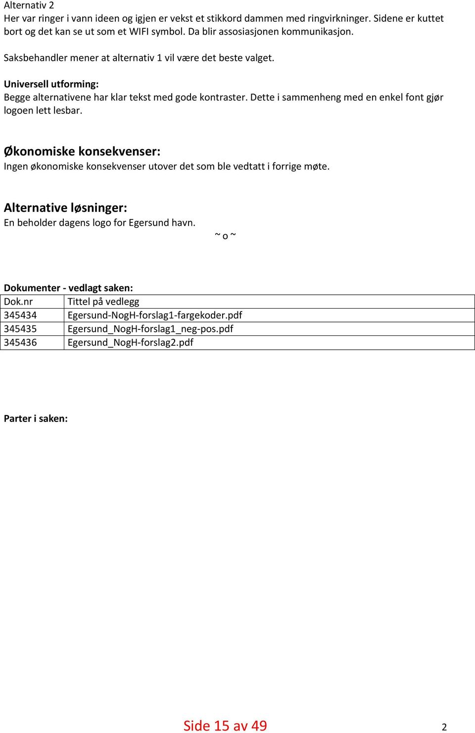 Dette i sammenheng med en enkel font gjør logoen lett lesbar. Økonomiske konsekvenser: Ingen økonomiske konsekvenser utover det som ble vedtatt i forrige møte.