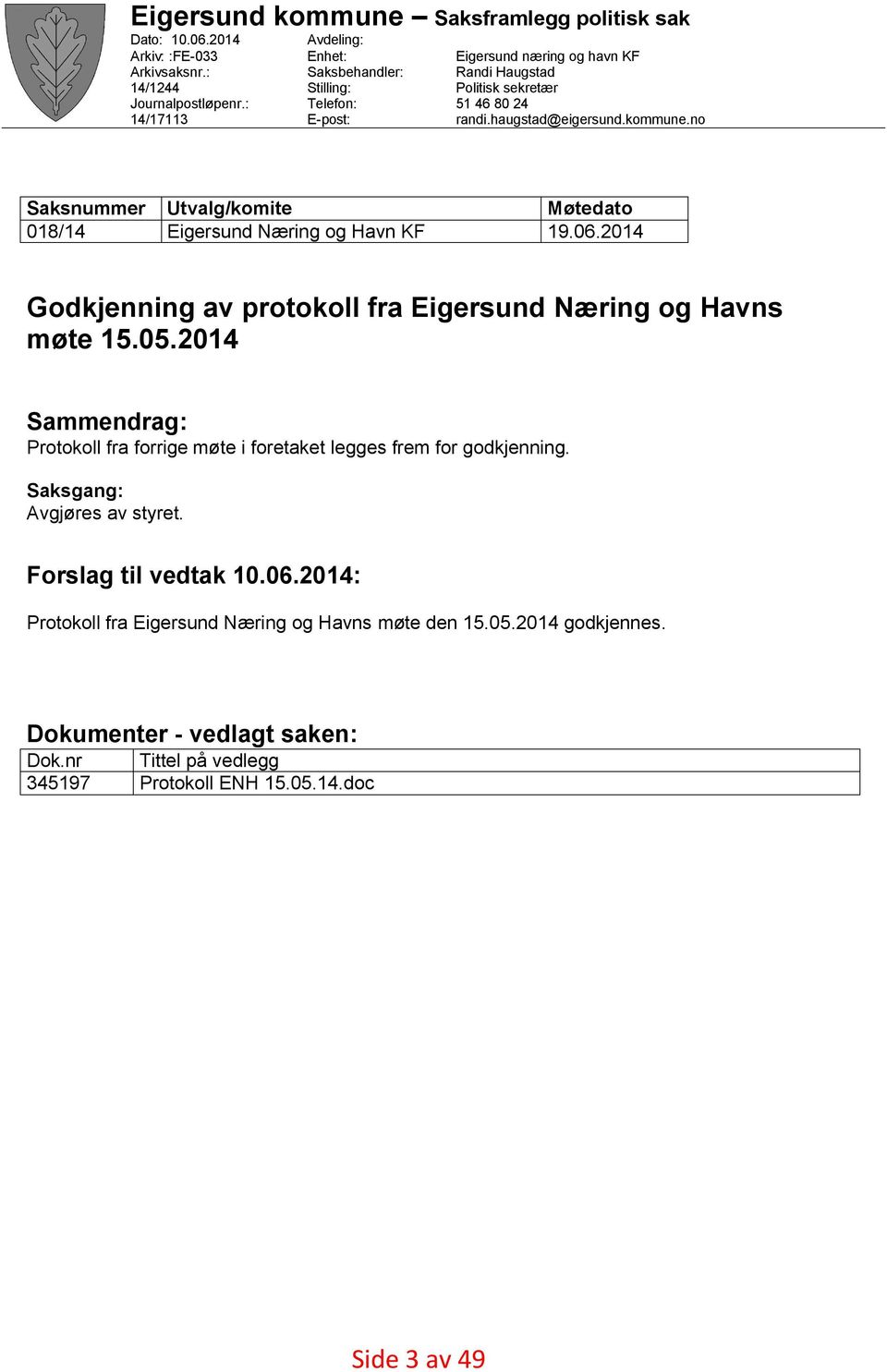 kommune.no Utvalg/komite Eigersund Næring og Havn KF Møtedato 19.06.2014 Godkjenning av protokoll fra Eigersund Næring og Havns møte 15.05.