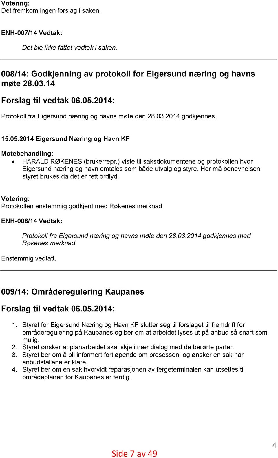 ) viste til saksdokumentene og protokollen hvor Eigersund næring og havn omtales som både utvalg og styre. Her må benevnelsen styret brukes da det er rett ordlyd.