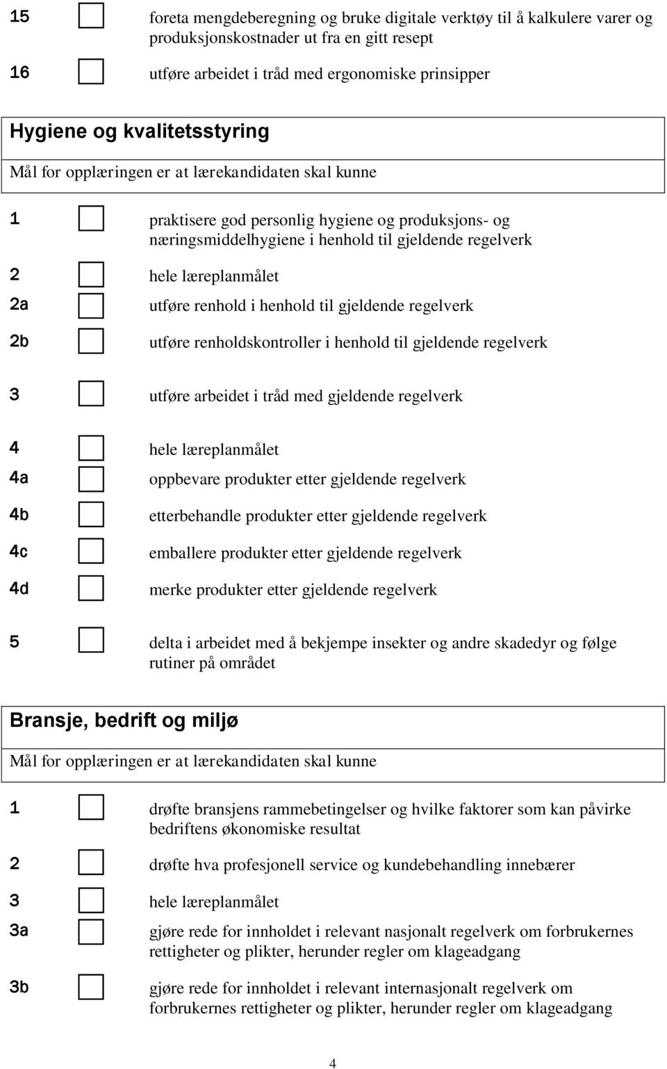 2b utføre renholdskontroller i henhold til gjeldende regelverk 3 utføre arbeidet i tråd med gjeldende regelverk 4 hele læreplanmålet 4a oppbevare produkter etter gjeldende regelverk 4b 4c 4d