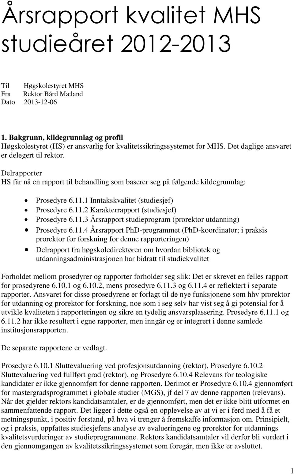 Delrapporter HS får nå en rapport til behandling som baserer seg på følgende kildegrunnlag: Prosedyre 6.11.1 Inntakskvalitet (studiesjef) Prosedyre 6.11.2 Karakterrapport (studiesjef) Prosedyre 6.11.3 Årsrapport studieprogram (prorektor utdanning) Prosedyre 6.