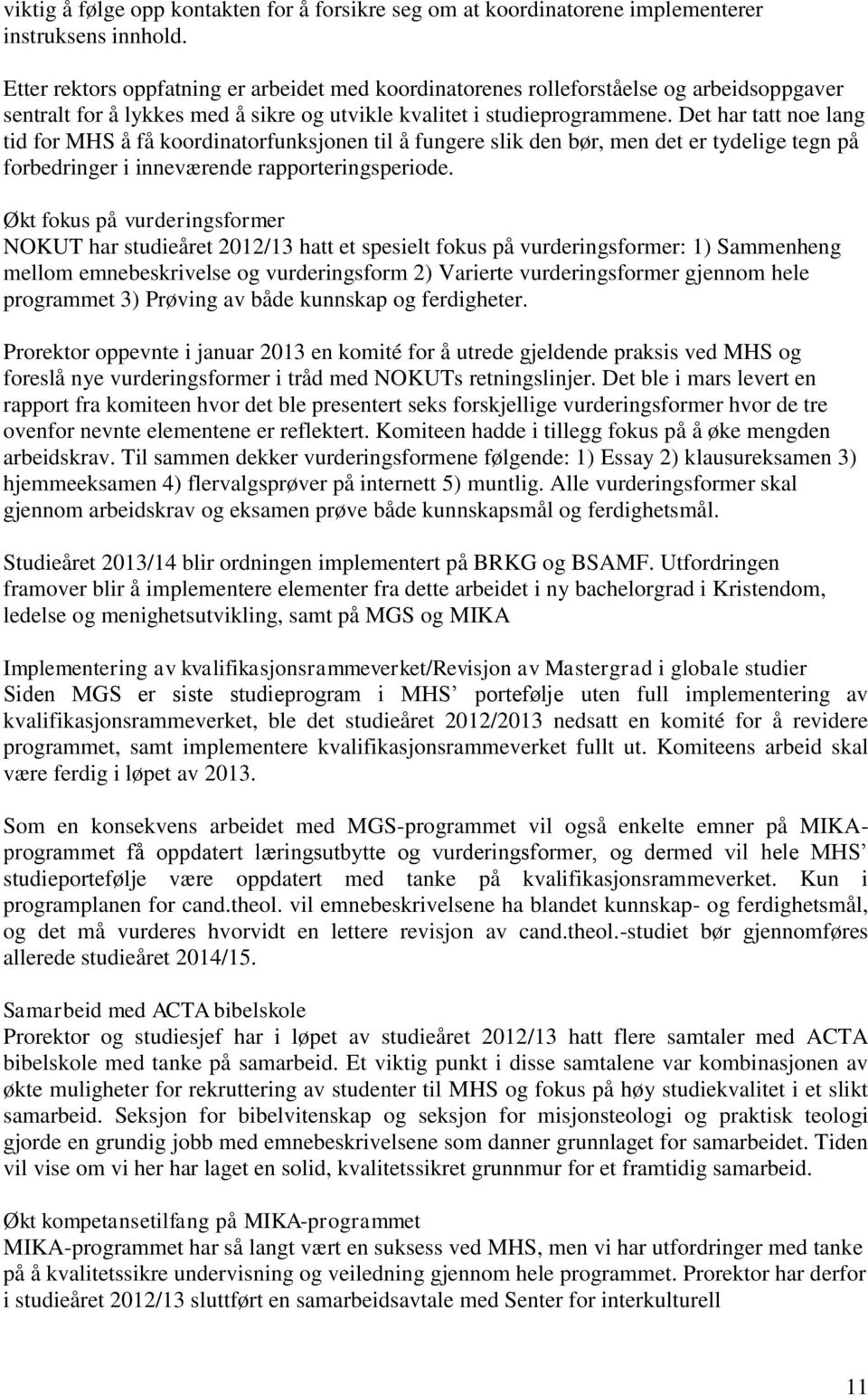 Det har tatt noe lang tid for MHS å få koordinatorfunksjonen til å fungere slik den bør, men det er tydelige tegn på forbedringer i inneværende rapporteringsperiode.