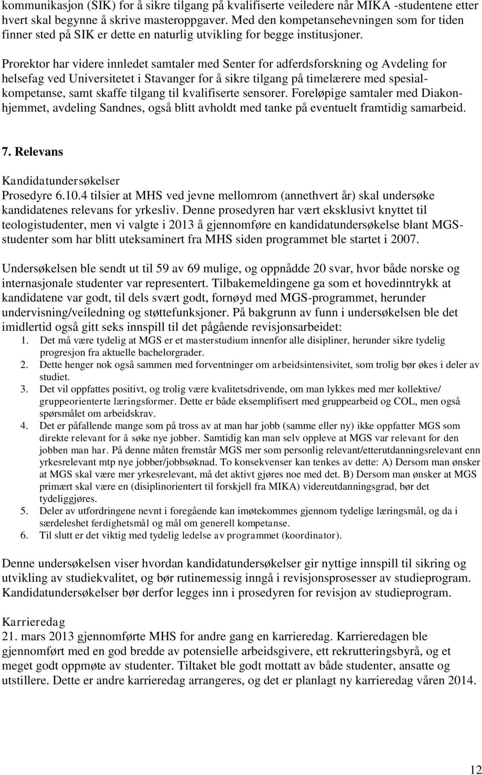 Prorektor har videre innledet samtaler med Senter for adferdsforskning og Avdeling for helsefag ved Universitetet i Stavanger for å sikre tilgang på timelærere med spesialkompetanse, samt skaffe