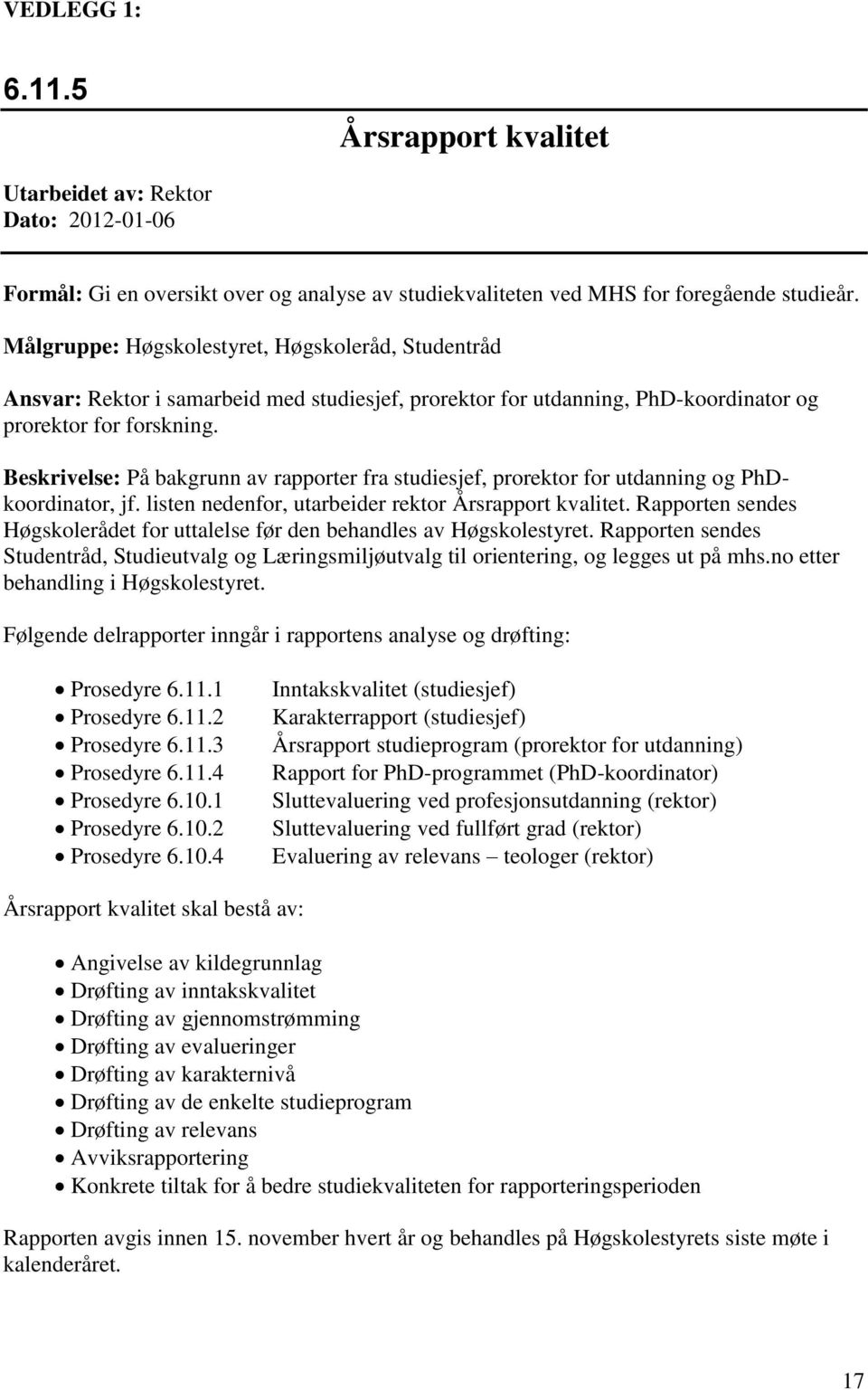 Beskrivelse: På bakgrunn av rapporter fra studiesjef, prorektor for utdanning og PhDkoordinator, jf. listen nedenfor, utarbeider rektor Årsrapport kvalitet.