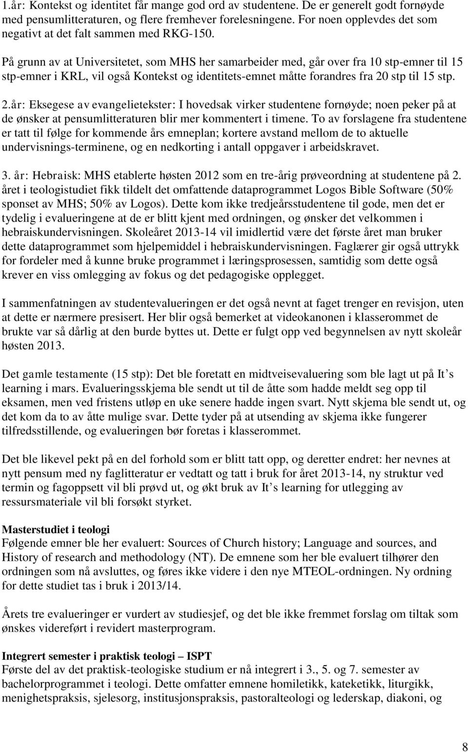 På grunn av at Universitetet, som MHS her samarbeider med, går over fra 10 stp-emner til 15 stp-emner i KRL, vil også Kontekst og identitets-emnet måtte forandres fra 20