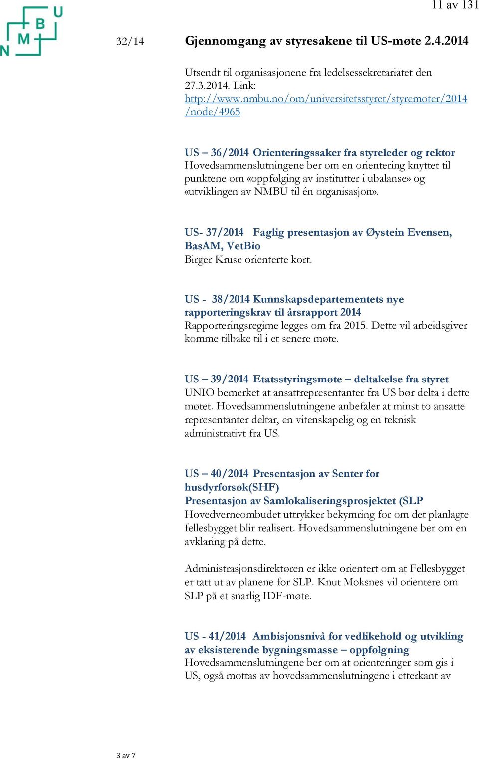 institutter i ubalanse» og «utviklingen av NMBU til én organisasjon». US- 37/2014 Faglig presentasjon av Øystein Evensen, BasAM, VetBio Birger Kruse orienterte kort.