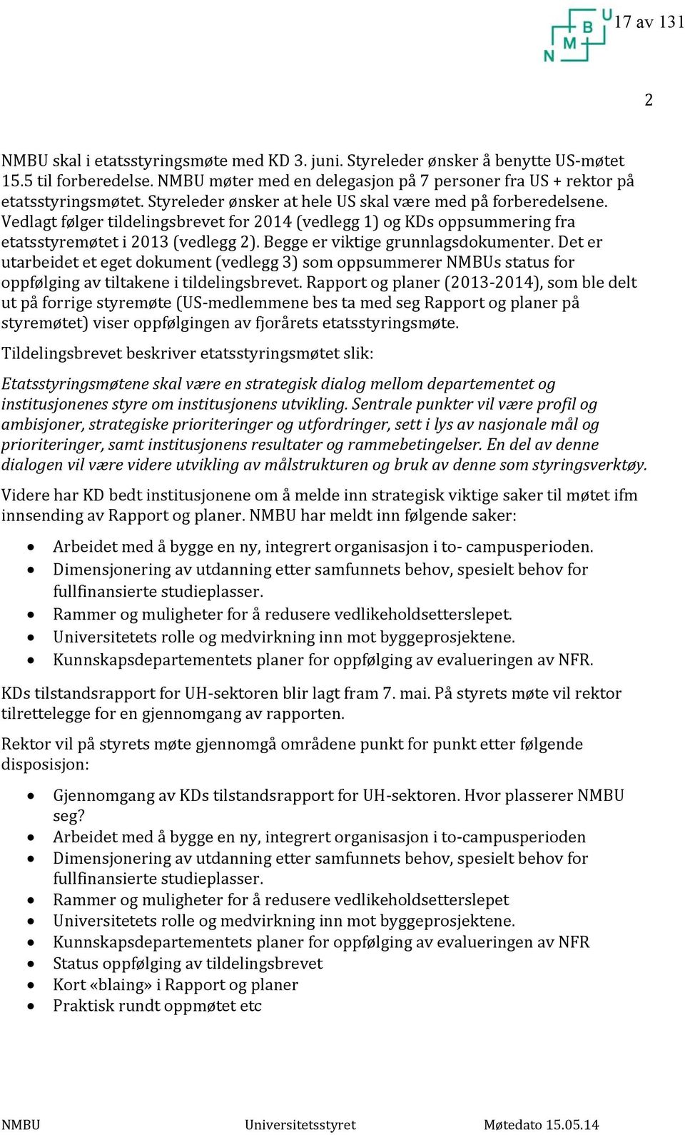 Begge er viktige grunnlagsdokumenter. Det er utarbeidet et eget dokument (vedlegg 3) som oppsummerer NMBUs status for oppfølging av tiltakene i tildelingsbrevet.