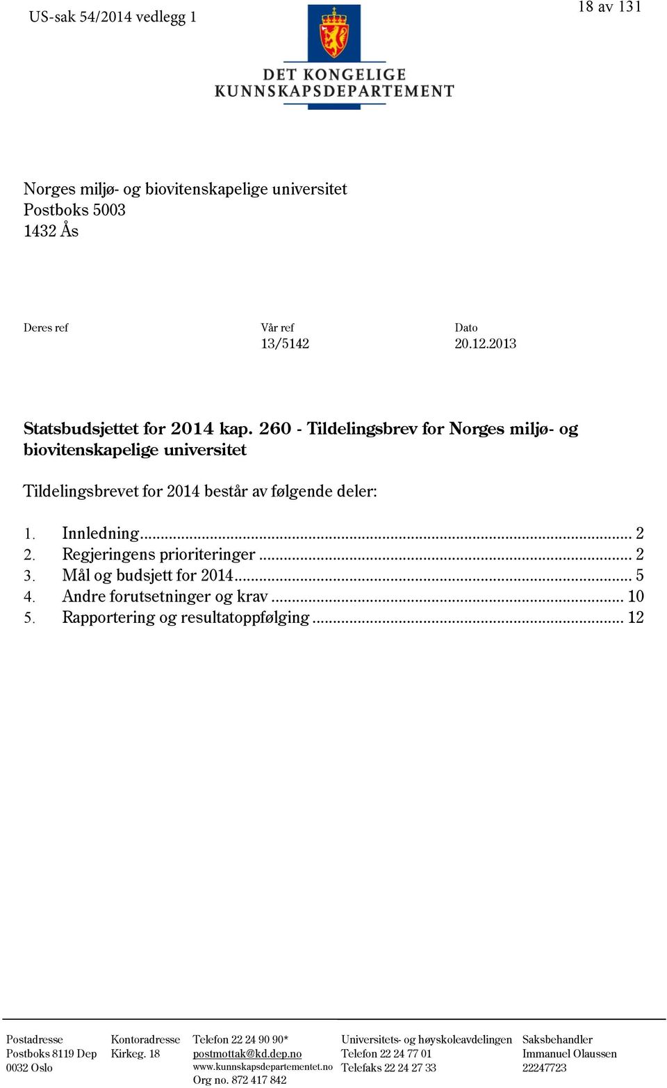 Mål og budsjett for 2014... 5 4. Andre forutsetninger og krav... 10 5. Rapportering og resultatoppfølging... 12 Postadresse Postboks 8119 Dep 0032 Oslo Kontoradresse Kirkeg.