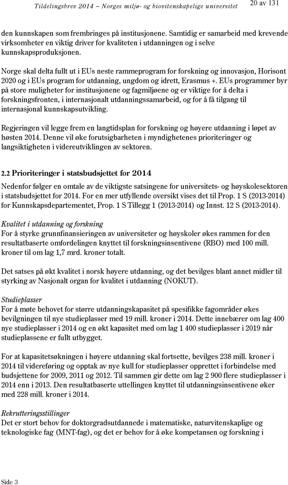 Norge skal delta fullt ut i EUs neste rammeprogram for forskning og innovasjon, Horisont 2020 og i EUs program for utdanning, ungdom og idrett, Erasmus +.