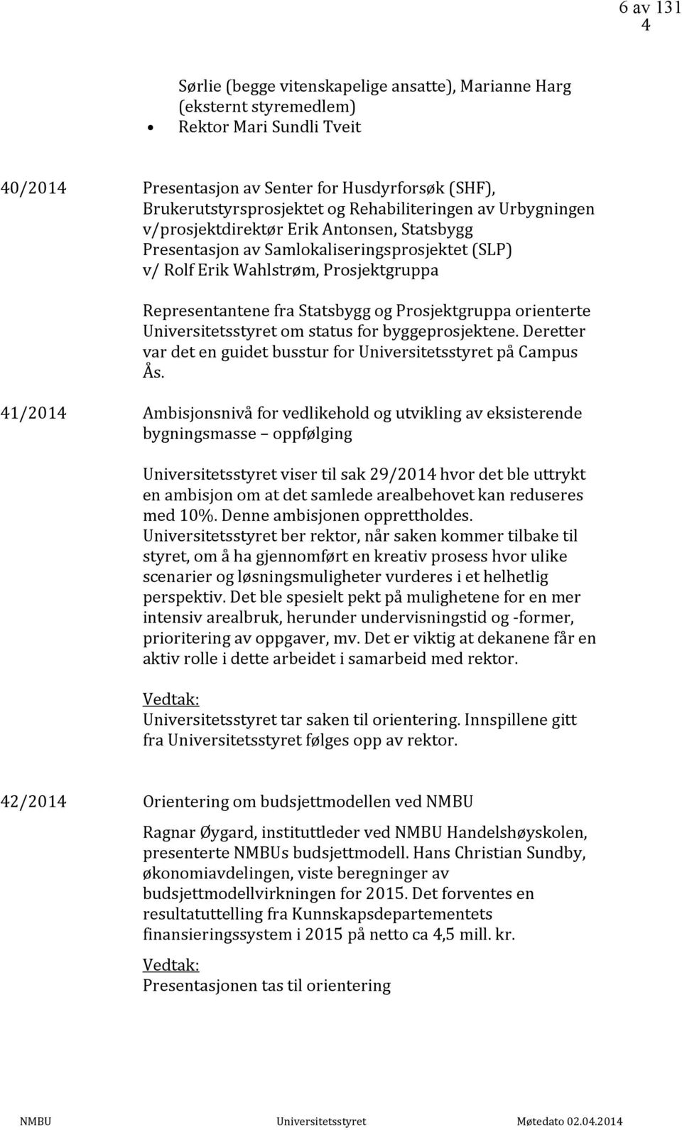 Prosjektgruppa orienterte Universitetsstyret om status for byggeprosjektene. Deretter var det en guidet busstur for Universitetsstyret på Campus Ås.