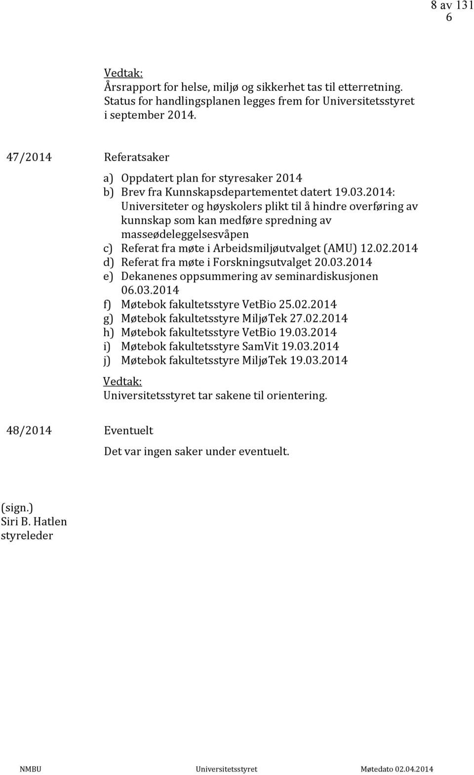 2014: Universiteter og høyskolers plikt til å hindre overføring av kunnskap som kan medføre spredning av masseødeleggelsesvåpen c) Referat fra møte i Arbeidsmiljøutvalget (AMU) 12.02.