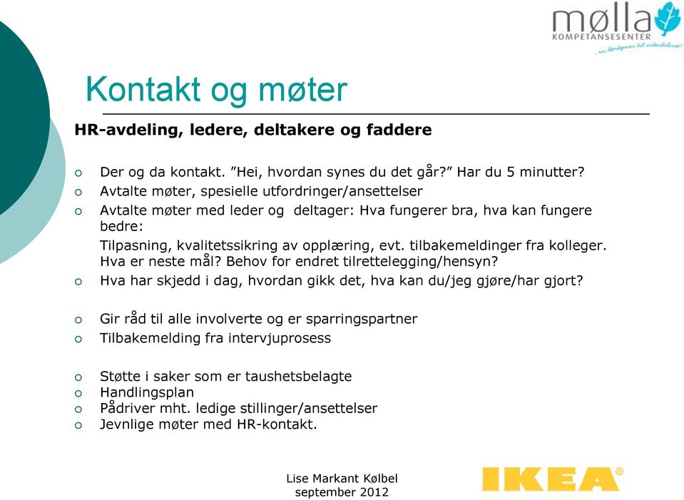 opplæring, evt. tilbakemeldinger fra kolleger. Hva er neste mål? Behov for endret tilrettelegging/hensyn?