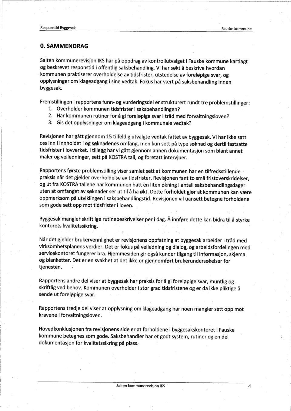 Fokus har vært på saksbehandling innen byggesak. Fremstillingen i rapportens funn~ og vurderingsdel er strukturert rundt tre problemstillinger: 1. Overholder kommunen tidsfrister i saksbehandlingen?