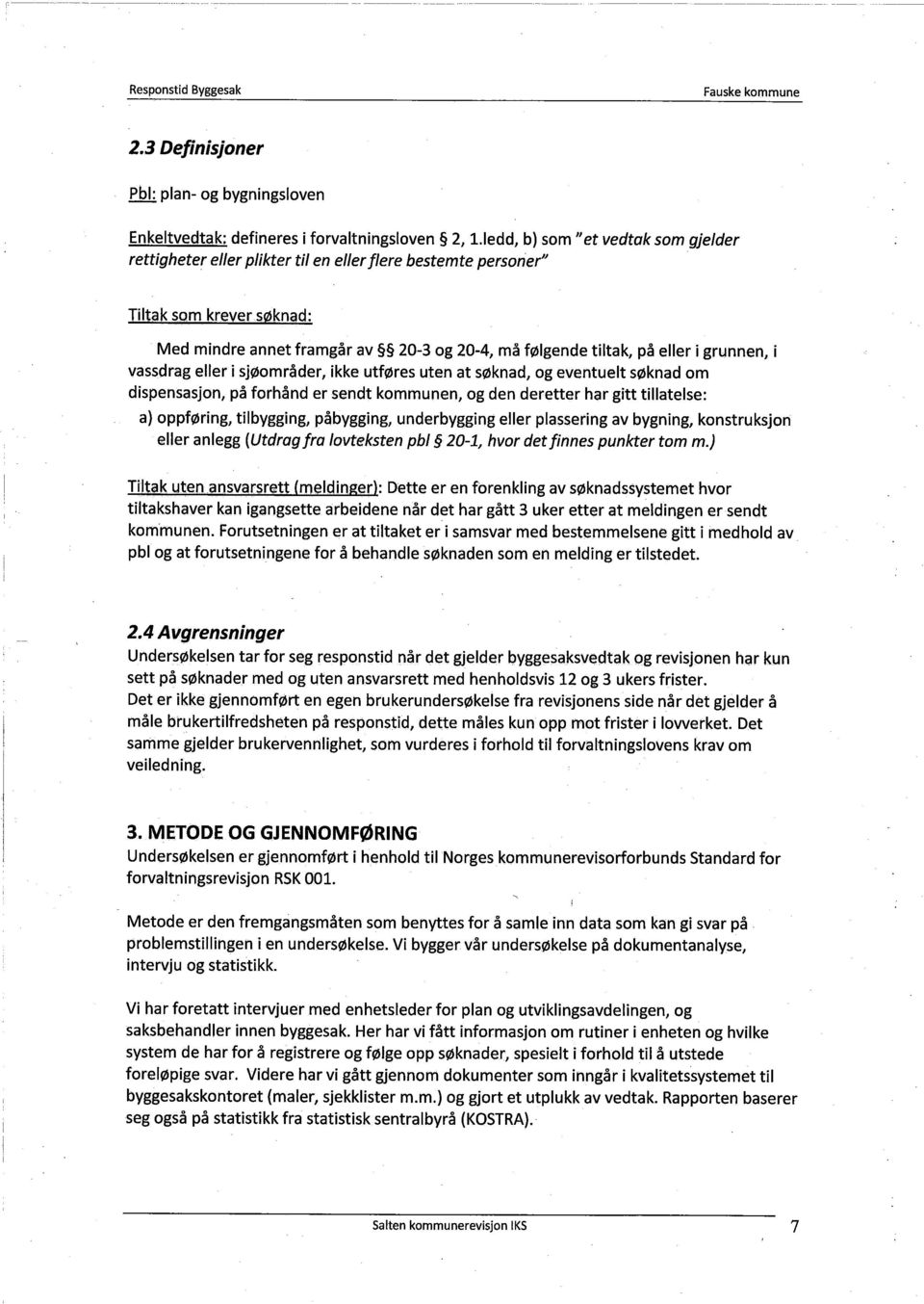 grunnen, i vassdrag eller i sjøområder, ikke utføres uten at søknad, og eventuelt søknad om dispensasjon, på forhånd er sendt kommunen, og den deretter har gitt tillatelse: a) oppføring, tilbygging,