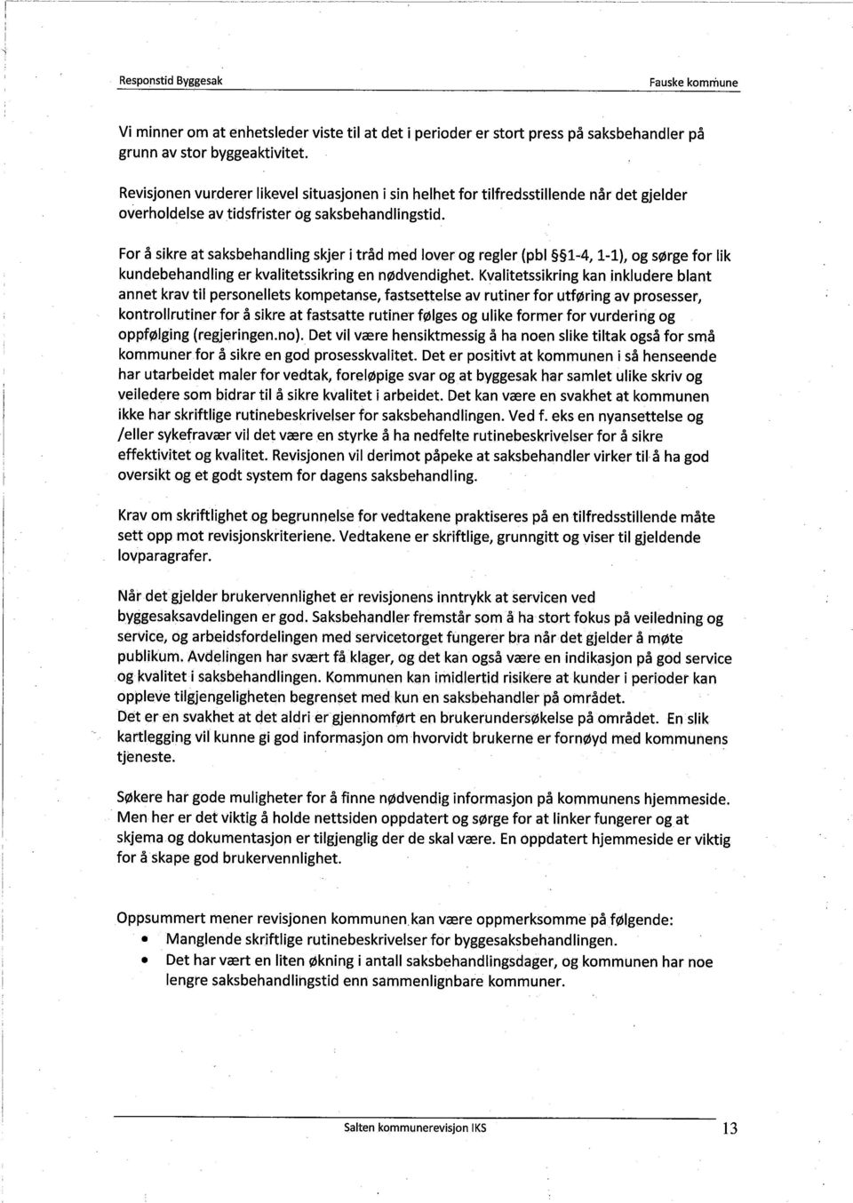 For å sikre at saksbehandling skjer i tråd med lover og regler (pbl 1~4, 1~1), og sørge for lik kundebehandling er kvalitetssikring en nødvendighet.