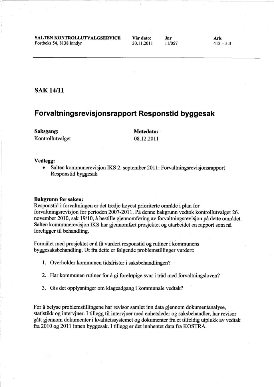 september 2011: Forvaltningsrevisjonsrapport Responstid byggesak Bakgrunn for saken: Responstid i forvaltningen er det tredje høyest prioriterte område i plan for forvaltningsrevisjon for perioden