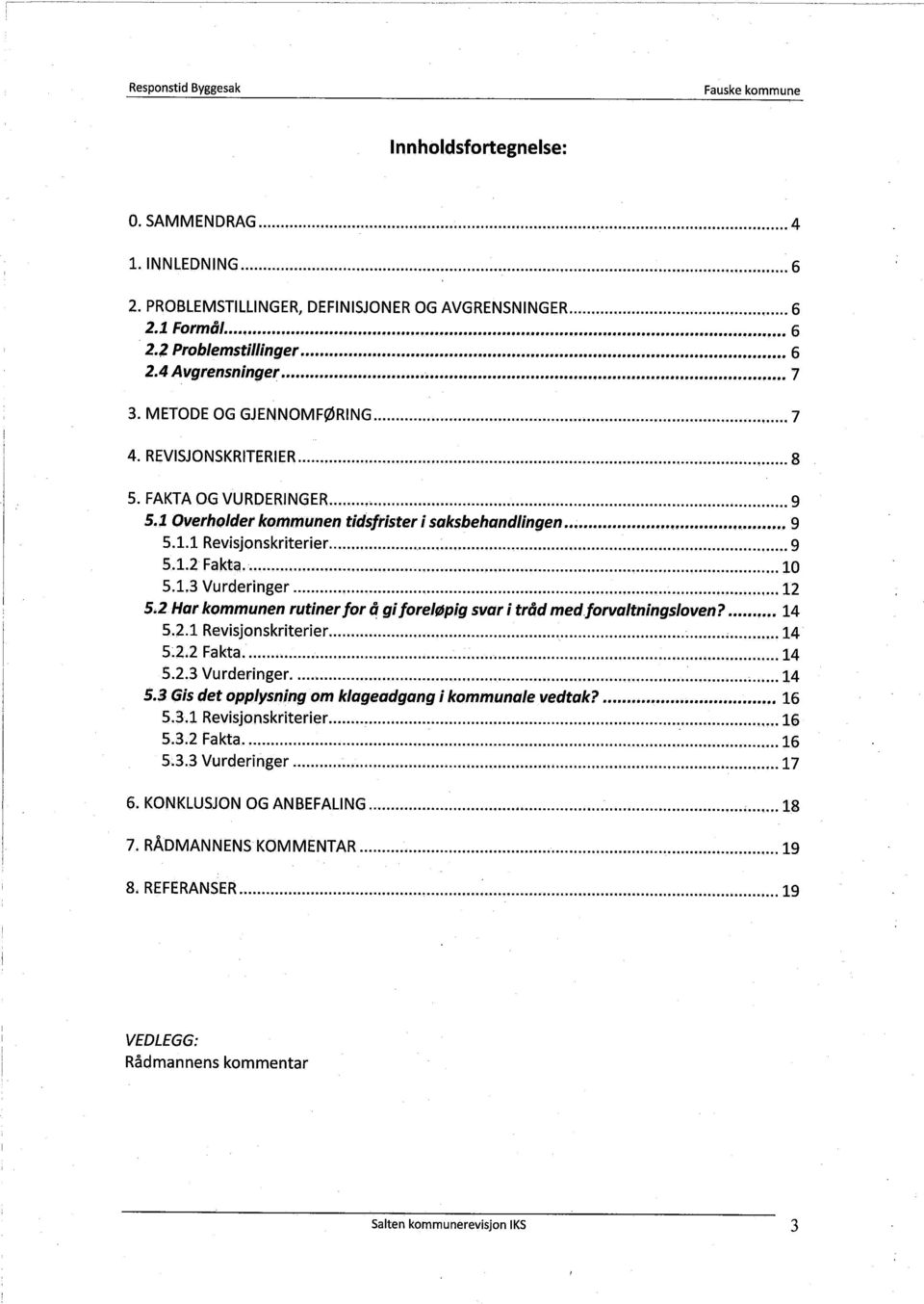 ..9 5.1.2' Fakta...10 5.1.3 Vurderinger... 12 5.2 Har kommunen rutiner for a gi foreløpig svar i trètd medforvaltningsloven?... 14 5.2.1 Revisjonskriterier...14 5~2.2 Fakta....14 5.2.3 Vurderinger.... 14 5.3 Gis det opplysning om klageadgang i kommunale vedtak?