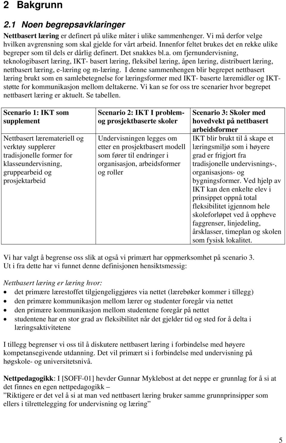 kes bl.a. om fjernundervisning, teknologibasert læring, IKT- basert læring, fleksibel læring, åpen læring, distribuert læring, nettbasert læring, e-læring og m-læring.