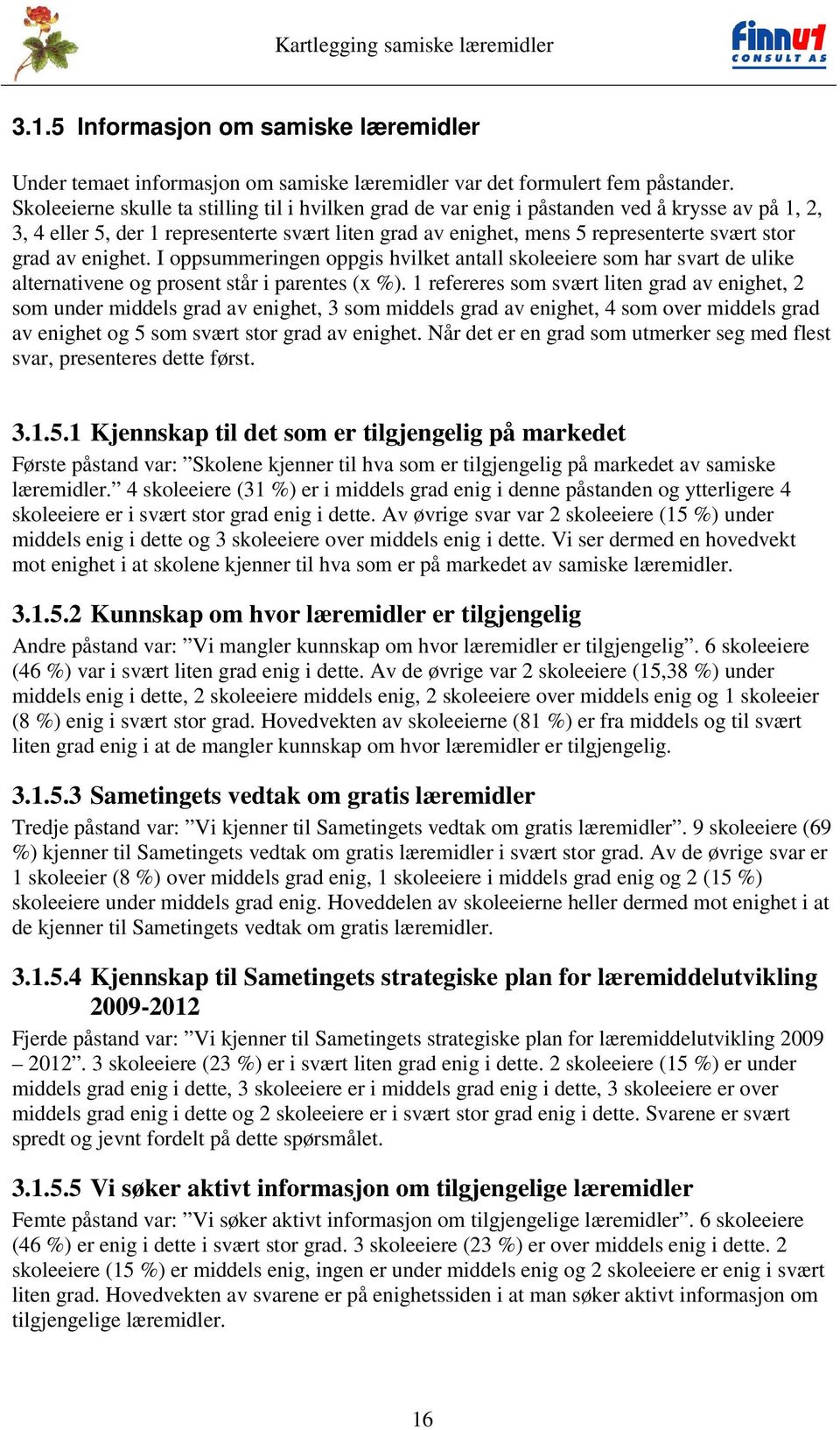 av enighet. I oppsummeringen oppgis hvilket antall skoleeiere som har svart de ulike alternativene og prosent står i parentes (x %).