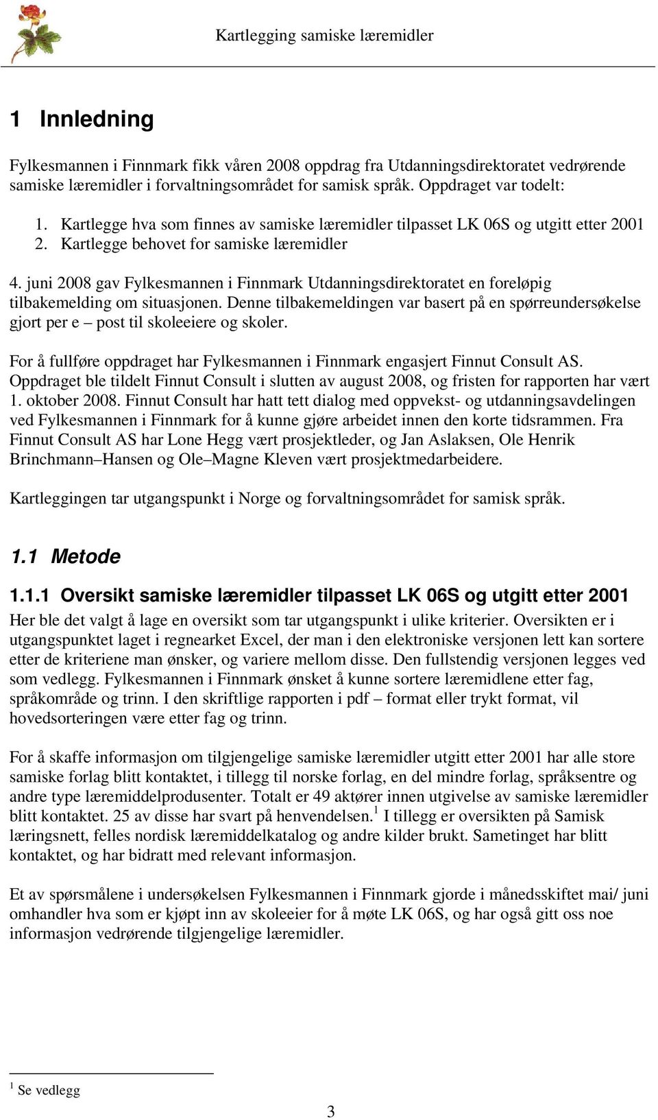 juni 2008 gav Fylkesmannen i Finnmark Utdanningsdirektoratet en foreløpig tilbakemelding om situasjonen.