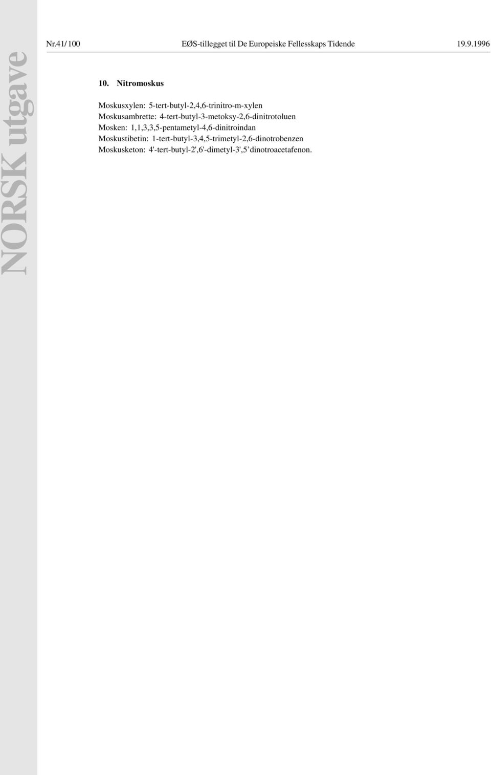 4-tert-butyl-3-metoksy-2,6-dinitrotoluen Mosken: 1,1,3,3,5-pentametyl-4,6-dinitroindan