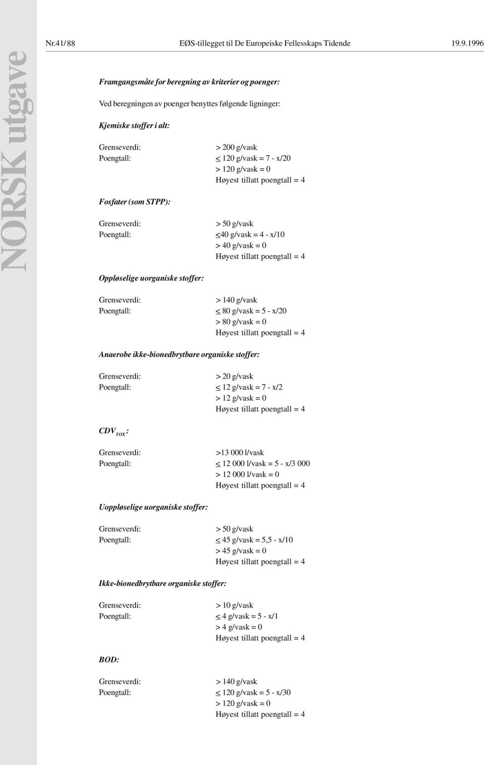 g/vask = 7 - x/20 > 120 g/vask = 0 Høyest tillatt poengtall = 4 Fosfater (som STPP): Grenseverdi: > 50 g/vask Poengtall: <40 g/vask = 4 - x/10 > 40 g/vask = 0 Høyest tillatt poengtall = 4 Oppløselige