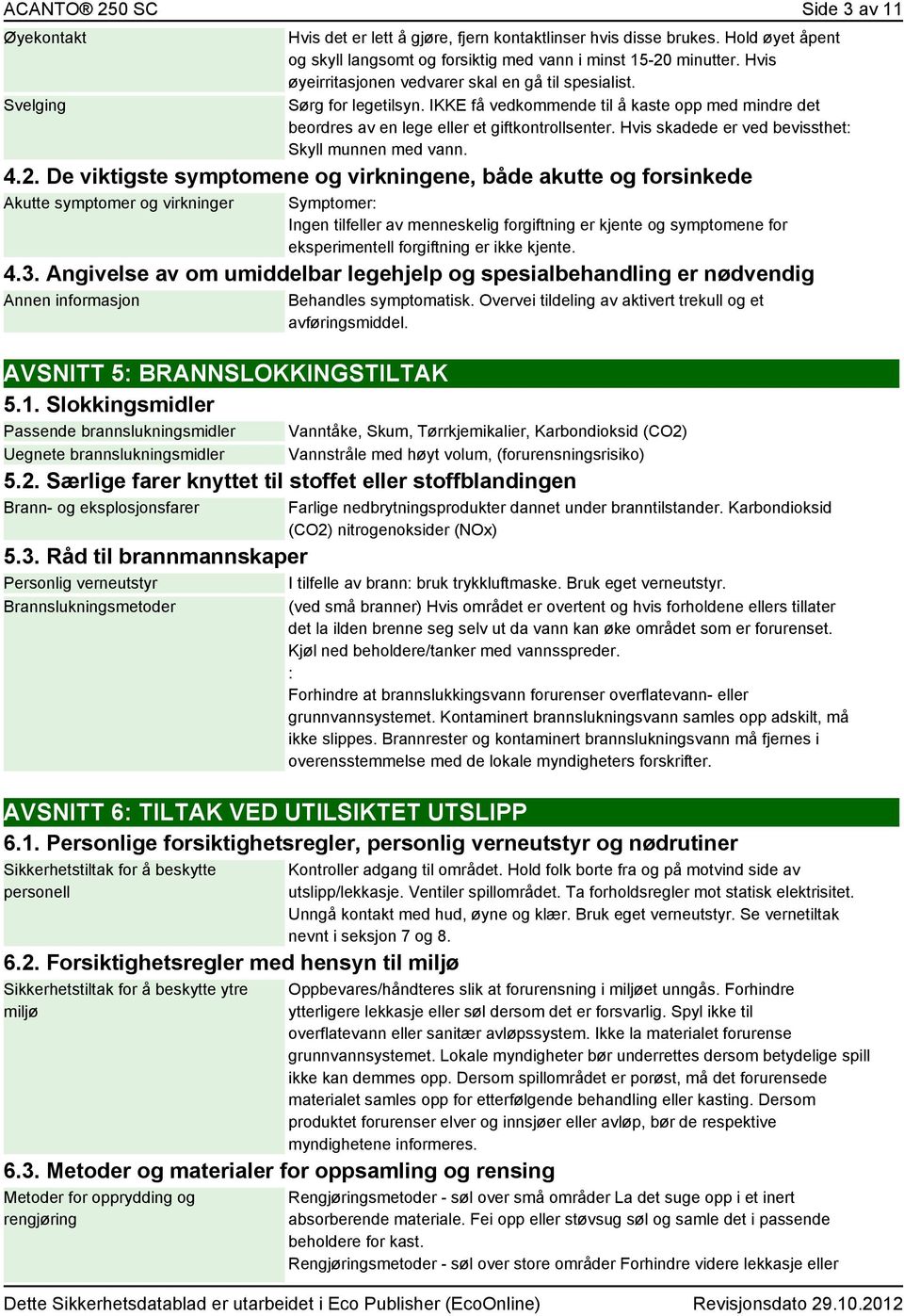 Hvis skadede er ved bevissthet: Skyll munnen med vann. 4.2.