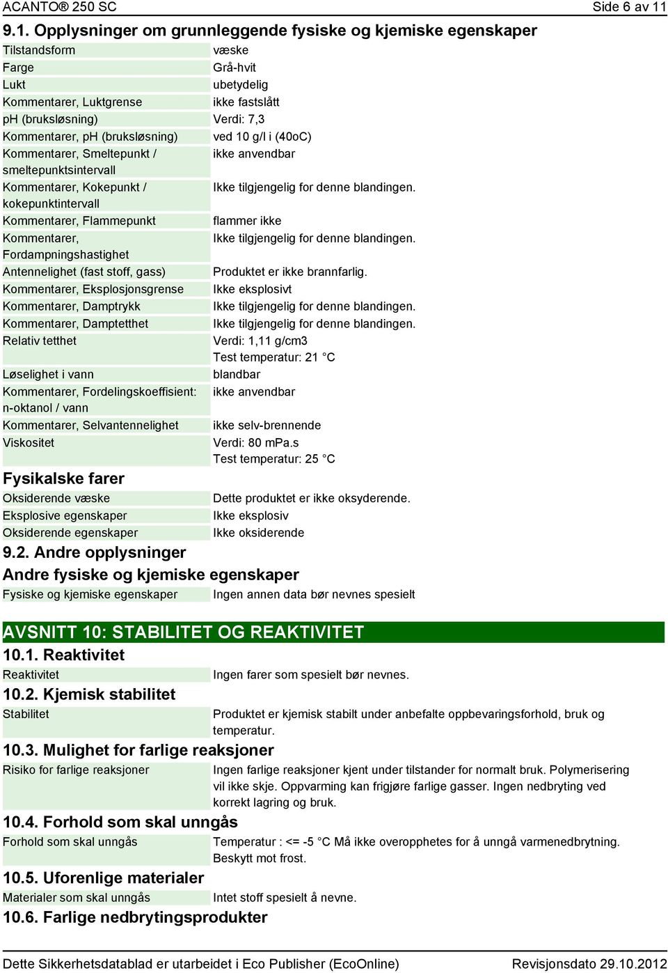 ph (bruksløsning) ved 10 g/l i (40oC) Kommentarer, Smeltepunkt / smeltepunktsintervall Kommentarer, Kokepunkt / kokepunktintervall Kommentarer, Flammepunkt Kommentarer, Fordampningshastighet