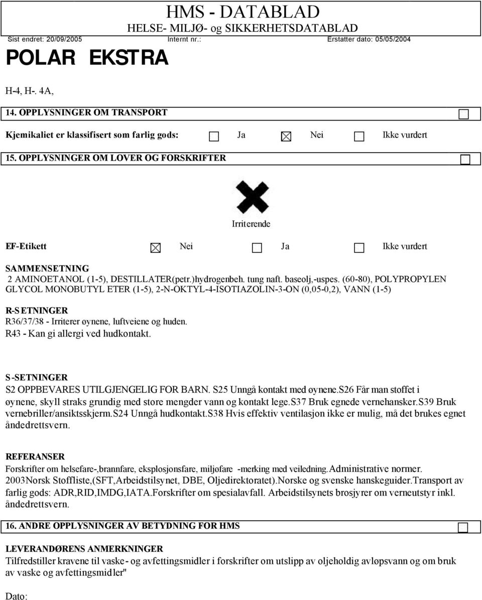 (60-80), POLYPROPYLEN GLYCOL MONOBUTYL ETER (1-5), 2-N-OKTYL-4-ISOTIAZOLIN-3-ON (0,05-0,2), VANN (1-5) R-SETNINGER R36/37/38 - Irriterer øynene, luftveiene og huden.