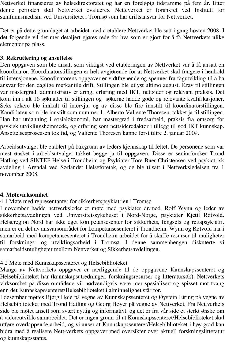 Det er på dette grunnlaget at arbeidet med å etablere Nettverket ble satt i gang høsten 2008.