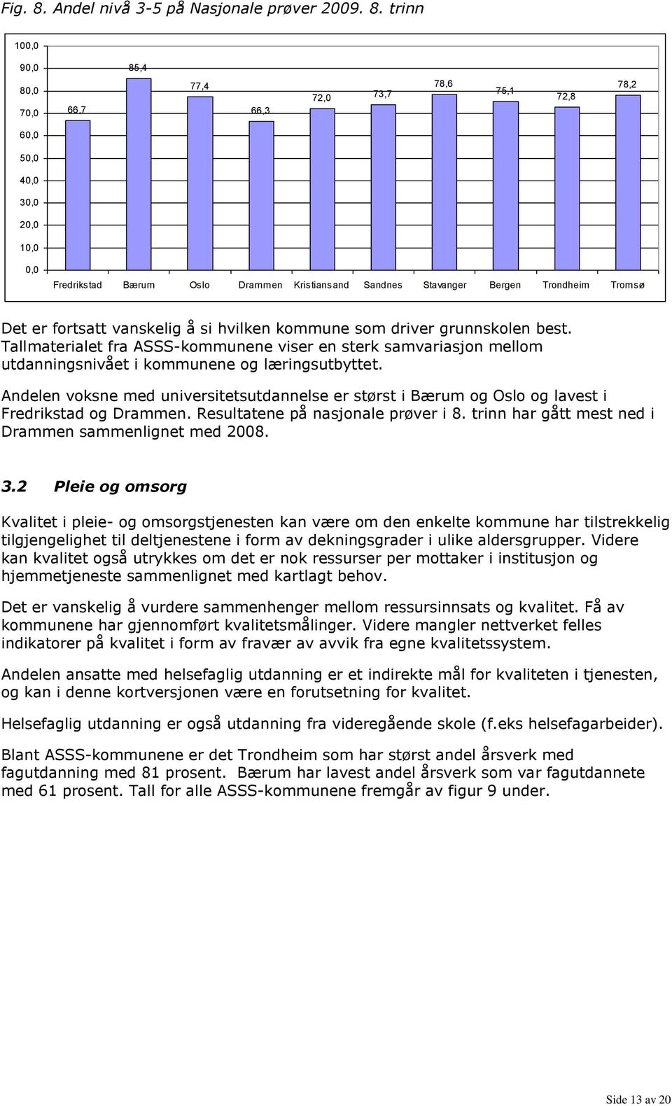 Andelen voksne med universitetsutdannelse er størst i Bærum og Oslo og lavest i Fredrikstad og Drammen. Resultatene på nasjonale prøver i 8. trinn har gått mest ned i Drammen sammenlignet med 2008. 3.